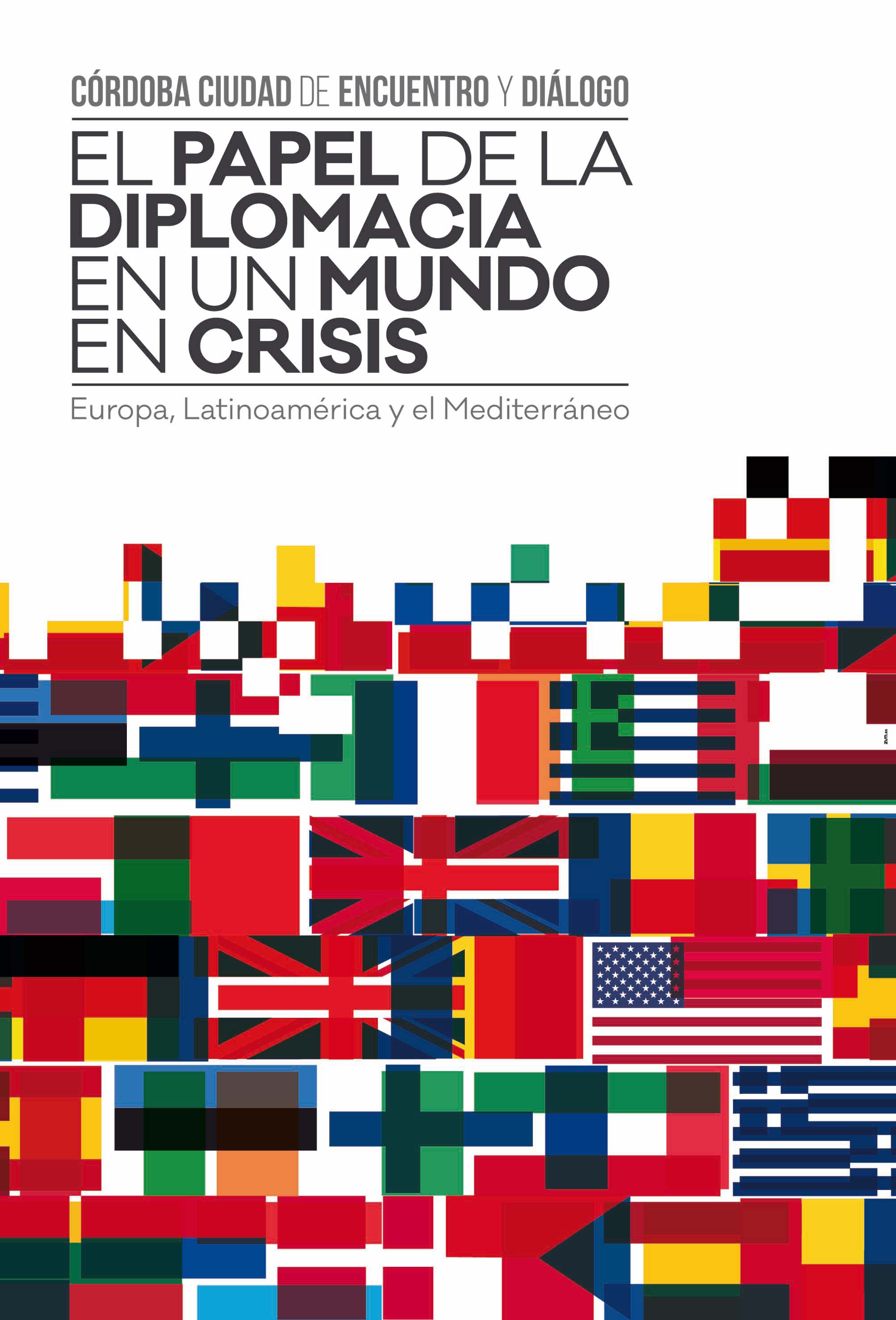 Córdoba : Ciudad de Encuentro y Diálogo. El papel de la diplomacia en un mundo en crisis. Europa, Latinoamérica y el Mediterráneo