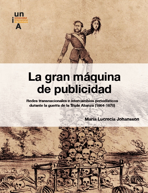 La gran máquina de publicidad. Redes transnacionales e intercambios periodísticos durante la guerra de la Triple Alianza (1864-1870)
