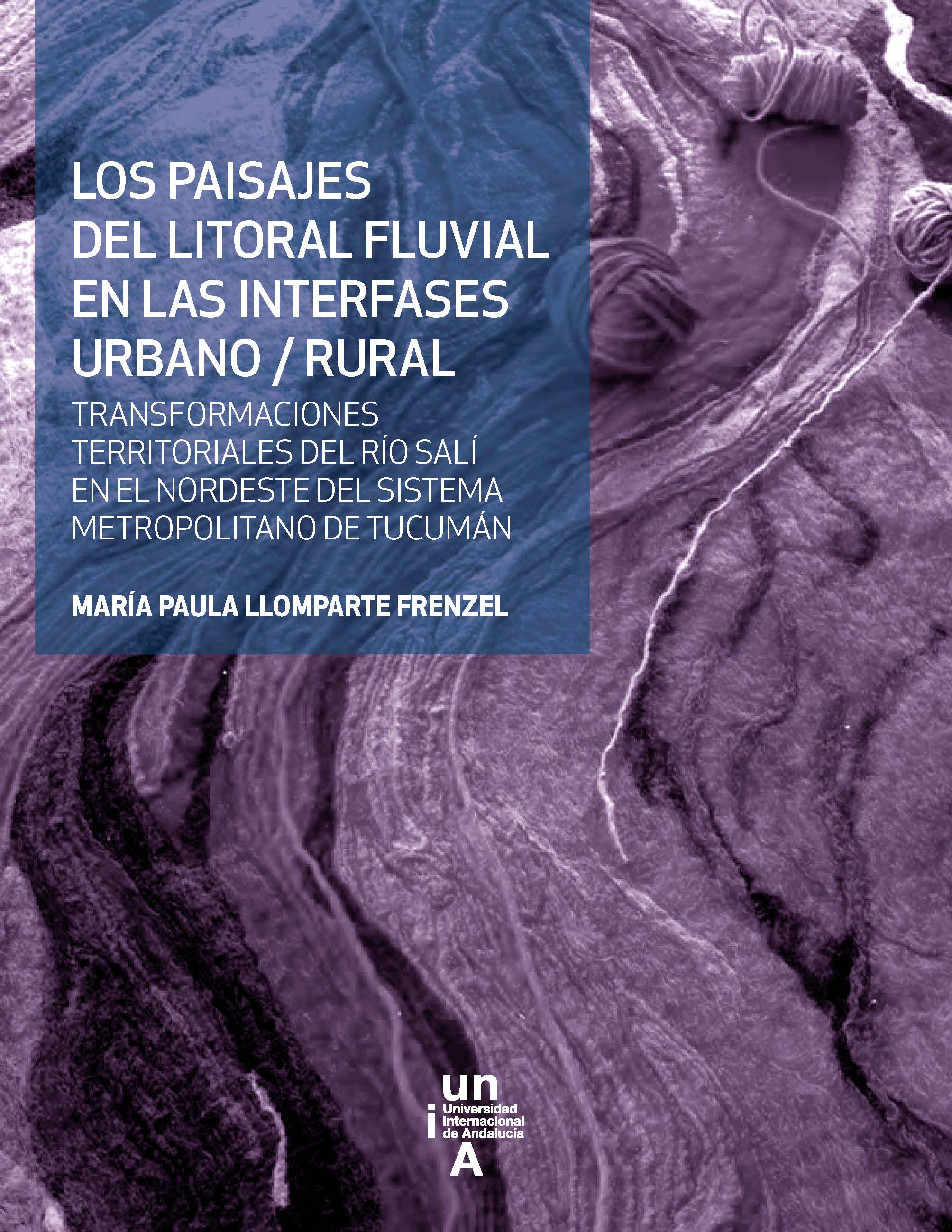 Los paisajes del litoral fluvial en las interfases urbano/rural : transformaciones territoriales del río Salí en el Nordeste del Sistema Metropolitano de Tucumán